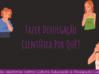 No centro da imagem, consta a pergunta "Fazer divulgação científica por quê?" Ao redor há três personagens com a mão no queixo, olhando a pergunta, pensativas. Abaixo há uma faixa pequena escrito "Notas não aleatórias sobre cultura, educação e divulgação científicas"