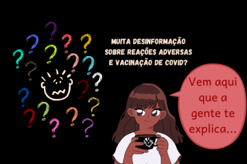 desenho de um rosto, rabiscado, com feição de medo. Ao seu redor, vários pontos de interrogação. À direita, uma menina, negra, cabelos longos e franja, toma um café. Na xícara há o símbolo do Blogs Unicamp. Em texto acima dela está escrito: "muita desinformação sobre Reações adversas e vacinação de Covid?" e ao lado dela uma caixa de diálogo, com "Vem aqui que a gente te explica!"