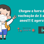 Ilustração de um menino, de máscara, com os dedos levantados em V, segurando o certificado de vacinado, ao lado o texto "chegou a hora de vacinação de 3 a 5 anos, e agora?". Abaixo estão os símbolos do Especial Covid 19 e do Todos Pelas Vacinas