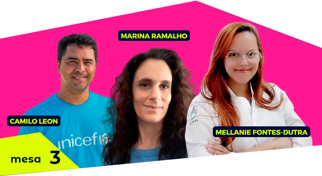 Imagem com o número da mesa redonda e seus convidados: Camilo Leon, Marina Ramalho e Mellanie Fontes-Dutra. Marina Ramalho está de camiseta azul, cabelos longos, sorrindo. Na foto, Camilo está de camiseta azul clara, da unicef. Mellanie na foto está de jaleco branco, de braços cruzados, cabelos longos e óculos.