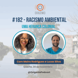 Card de divulgação do episódio #182 do Oxigênio Podcast, Racismo Ambiental, que contou com a participação de Poliana Martins na produção.