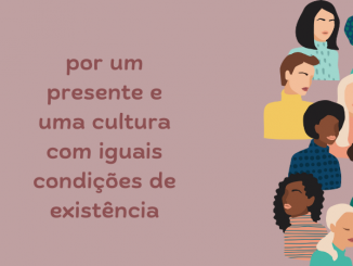 Um texto central escrito "por um presente e uma cultura com iguais condições de existência" e a imagem de várias mulheres (rosto e ombros) de diferentes etnias