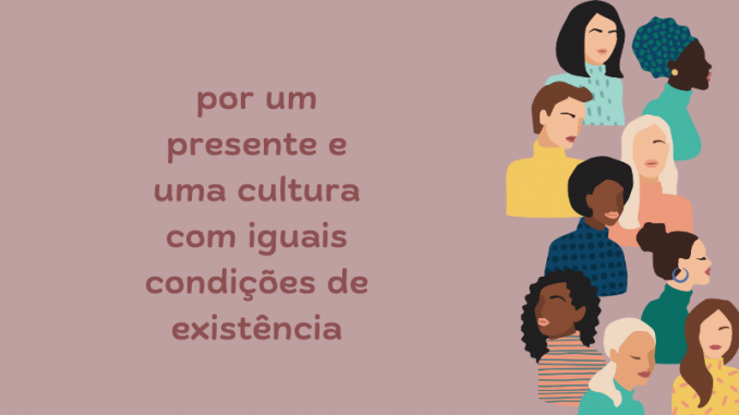 Um texto central escrito "por um presente e uma cultura com iguais condições de existência" e a imagem de várias mulheres (rosto e ombros) de diferentes etnias