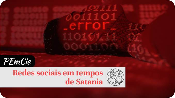 Redes Sociais em tempos de Satania A imagem tem uma atmosfera tecnológica e sombria, com toda a cena imersa em uma iluminação vermelha intensa. Em primeiro plano, uma pessoa está deitada de costas, com a cabeça inclinada para trás e o rosto virado de lado. Sobre o rosto e o corpo da pessoa, assim como na superfície em que ela repousa, estão projetados códigos binários (sequências de números 0 e 1) em uma fonte digital. Em destaque, projetada sobre a bochecha e o olho da pessoa, está a palavra "error" (erro), com um sublinhado, simulando uma mensagem de falha de sistema. A pessoa aparenta estar inconsciente ou dormindo profundamente. No seu pescoço e ombro, é visível uma tatuagem com padrões complexos. Na parte inferior da imagem, há uma faixa horizontal que serve de legenda. No lado esquerdo, sobre um fundo preto, está o texto "PEmCie" em letras brancas. No lado direito, sobre um fundo cinza-claro, está a frase "Redes sociais em tempos de Satania". Ao lado desta frase, há um logotipo circular que contém o desenho estilizado de uma árvore com raízes e galhos que se entrelaçam.