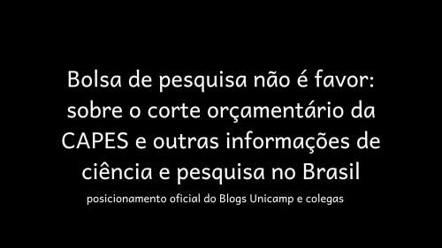 texto escrito em tela preta: Bolsa de pesquisa não é favor: sobre o corte orçamentário da CAPES e outras informações de ciência e pesquisa no Brasil